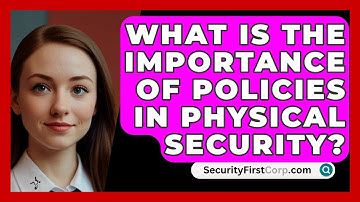 What Is The Importance Of Policies In Physical Security? - SecurityFirstCorp.com