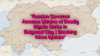 Russian Governor Accuses Ukraine of Deadly Missile Strike in Belgorod City | Breaking News Update