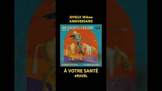 Joyeux 151ème anniversaire à Maurice #Ravel • à votre santé!