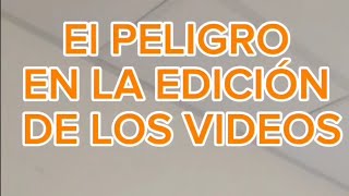 EL PELIGRO DE LOS VIDEOS EDITADOS