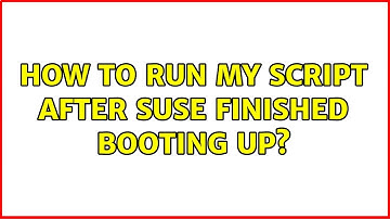 Unix & Linux: How to run my script after SuSE finished booting up? (5 Solutions!!)