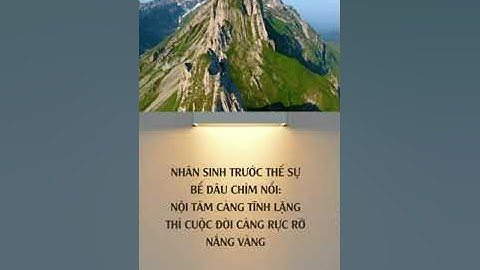 NHÂN SINH TRƯỚC THẾ SỰ BỂ DÂU CHÌM NỔI NỘI TÂM CÀNG TĨNH LẶNG THÌ CUỘC ĐỜI CÀNG RỰC RỠ NẮNG VÀNG