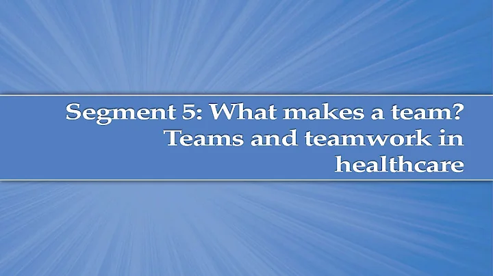 Module 1, Segment 5: What makes a Team? Teams and teamwork in healthcare
