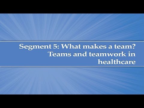 Module 1, Segment 5: What makes a Team? Teams and teamwork in healthcare