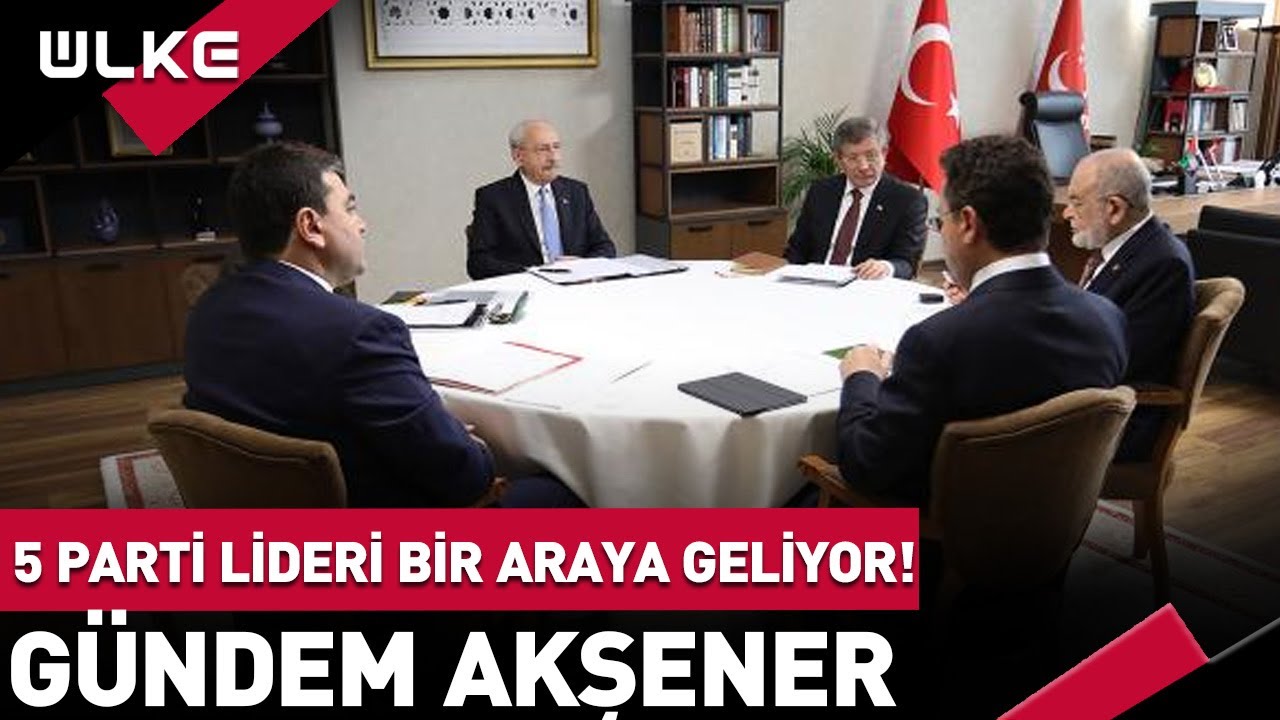 5 Parti Lideri Bir Araya Geliyor! Gündem Akşener - YouTube