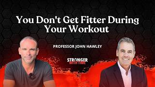 You Don't Get Fitter During Your Workout | Professor John Hawley