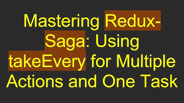 Mastering Redux-Saga: Using takeEvery for Multiple Actions and One Task