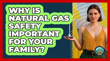 Why Is Natural Gas Safety Important For Your Family? - Your Utilities Hub