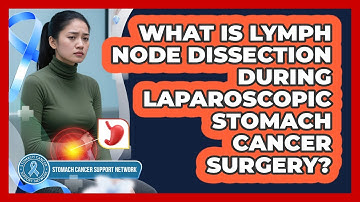 What Is Lymph Node Dissection During Laparoscopic Stomach Cancer Surgery?