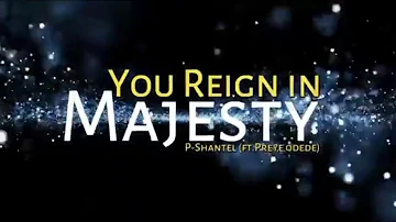 You Reign in Majesty (Lyrics) - P Shante [Ft  Preye Odede] by SingingMichaelChannel