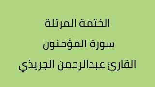 سورة المؤمنون القارئ عبدالرحمن الجريذي