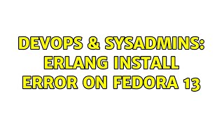 Famous DevOps & SysAdmins: Erlang install error on Fedora 13 (2 Solutions!!) Wealth