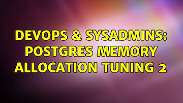 DevOps & SysAdmins: postgres memory allocation tuning 2 (3 Solutions!!)