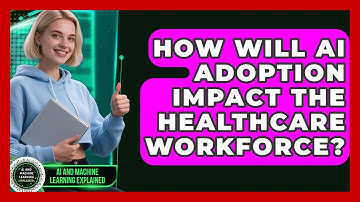 How Will AI Adoption Impact The Healthcare Workforce? - AI and Machine Learning Explained