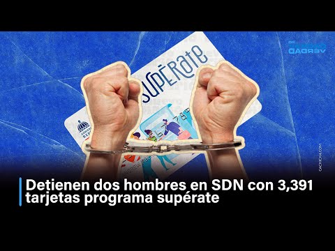 Detienen dos hombres en SDN con 3,391 tarjetas programa supérate