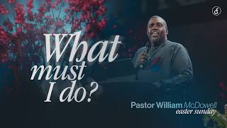 What Must I Do? | Pastor William McDowell Details