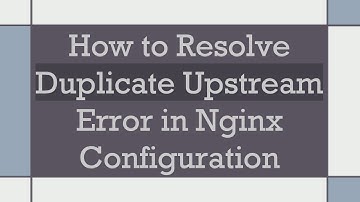 How to Resolve Duplicate Upstream Error in Nginx Configuration