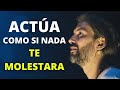 ACTÚA COMO SI NADA TE MOLESTARA