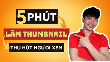 CHỈ 5 PHÚT làm THUMBNAIL Youtube đẹp ấn tượng TĂNG LƯỢT XEM video!