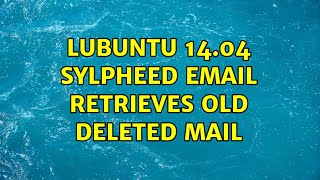 Ubuntu: Lubuntu 14.04 Sylpheed email retrieves old deleted mail