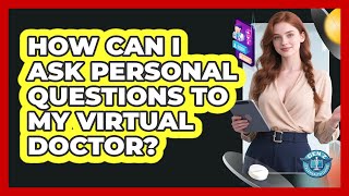 How Can I Ask Personal Questions To My Virtual Doctor? - Gen Z Telehealth Guide