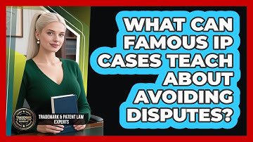 What Can Famous IP Cases Teach About Avoiding Disputes? - Trademark and Patent Law Experts