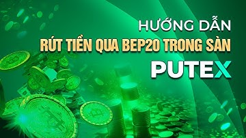 Hướng dẫn rút tiền về tài khoản ngân hàng qua ví BEP20 sàn PUTEX