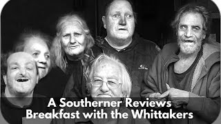 A Southern Reacts: Breakfast with the Whittakers. (Part 1 of 2)