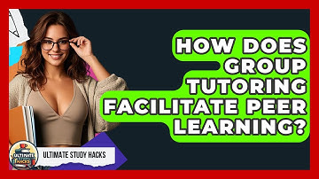 How Does Group Tutoring Facilitate Peer Learning? - Ultimate Study Hacks