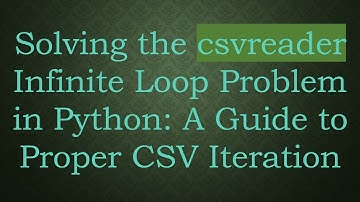 Solving the csvreader Infinite Loop Problem in Python: A Guide to Proper CSV Iteration