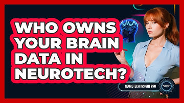 Who Owns Your Brain Data In Neurotech? - Neurotech Insight Pro