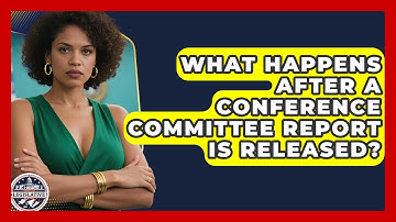 What Happens After A Conference Committee Report Is Released? - Inside the Legislative Branch