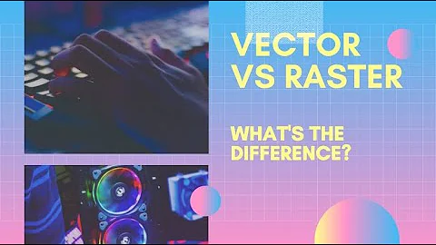 Vector Versus Raster - What's the Difference between a vector and raster image?