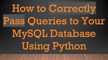 How to Correctly Pass Queries to Your MySQL Database Using Python