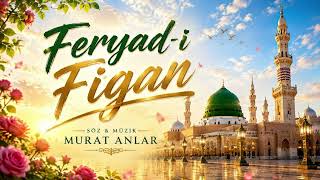 MURAT ANLAR - FERYAD -I FİGAN I Yeni İlahi 2026
