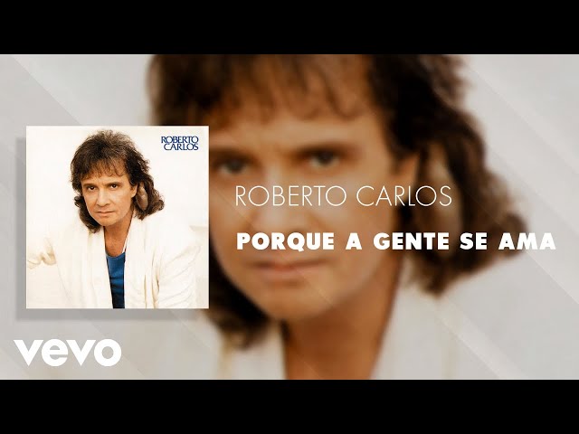 Roberto Carlos - Porque A Gente Se Ama