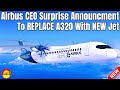 Airbus ceo shock announcement that airbus wants an a320 replacement by the end of this decade