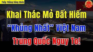 Khai Thác Mỏ Đất Hiếm “Khủng Nhất” Việt Nam - Trung Quốc Nguy To! | Thầy Thắng Công Chức