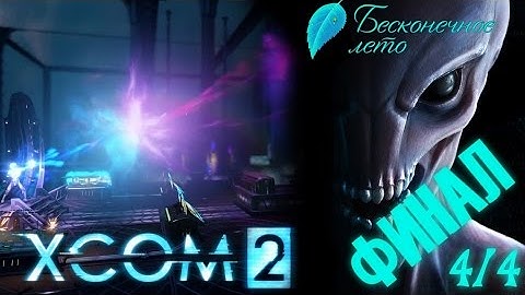 [ФИНАЛ 4/4]XCOM 2 - Отмщенная Земля - "Everlasting Summer" Team (Ironman)