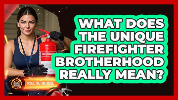 What Does The Unique Firefighter Brotherhood Really Mean? - Inside the Firehouse
