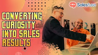 Converting Curiosity into Sales Results