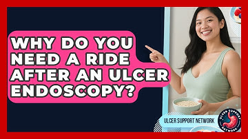 Why Do You Need A Ride After An Ulcer Endoscopy? - Ulcer Support Network