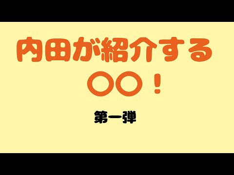 内田が紹介する〇〇！ 第一弾
