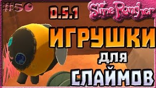 ИГРУШКИ ДЛЯ СЛАЙМОВ ИЗ ОБНОВЛЕНИЯ 0.5.1 | Slime Rancher [50]