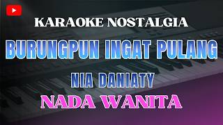 KARAOKE - BURUNGPUN INGAT PULANG|| NADA WANITA/CEWEK || NIA DANIATY | KARAOKE  NOSTALGIA