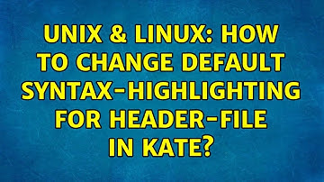 Unix & Linux: How to change default syntax-highlighting for header-file in Kate? (2 Solutions!!)