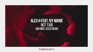 Alex H feat. Ivy Marie - Not Fair (Máximo Lasso Remix) [Fluentia Music]