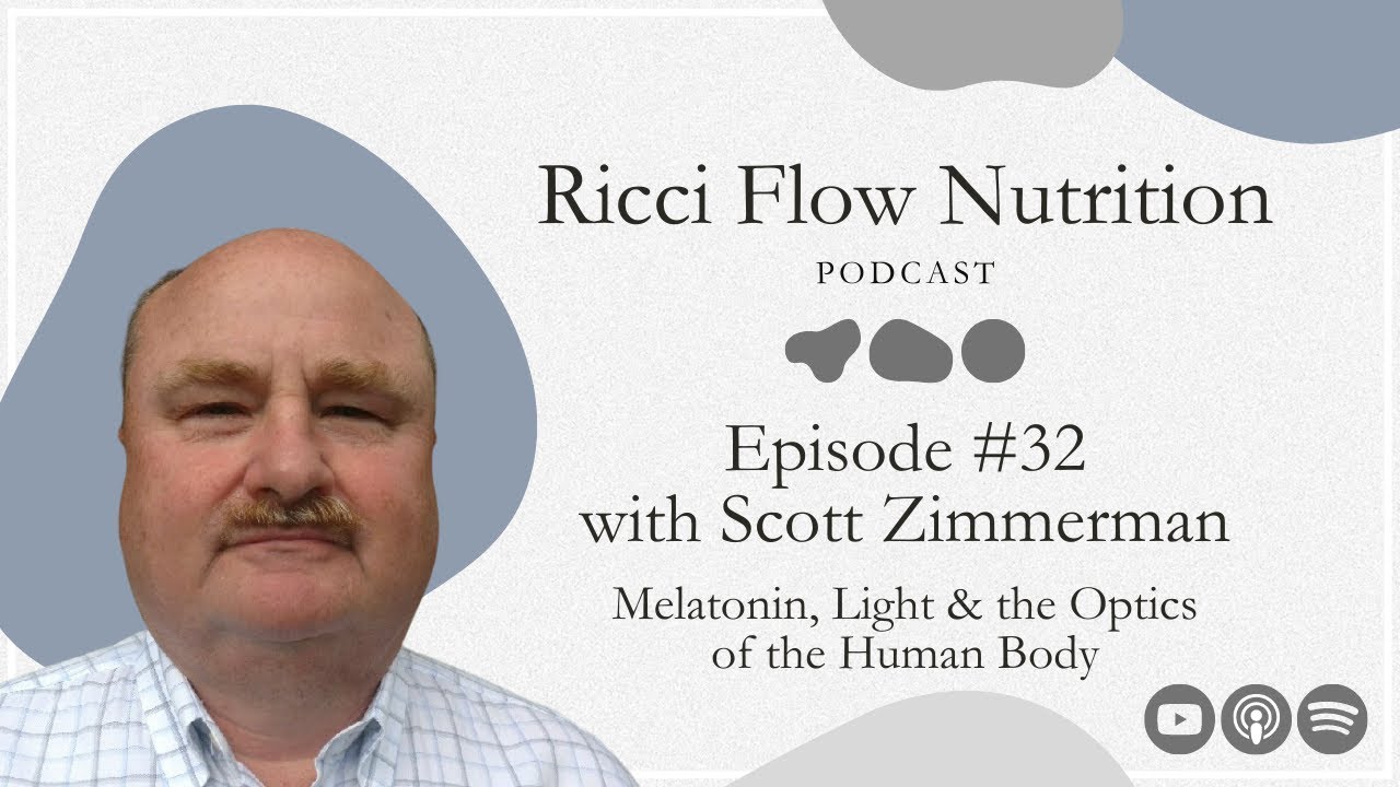 Scott Zimmerman: Melatonin, Light & the Optics of the Human Body | Ricci Flow Nutrition Podcast