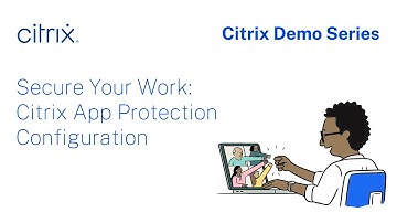 Citrix Demo Series: Secure Your Work - Citrix App Protection Configuration