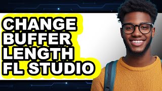 How to Change Buffer Length Fl Studio - Full Guide